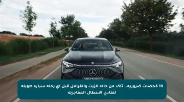 10 فحصات ضرورية.. تأكد من حالة الزيت والفرامل قبل أي رحلة سيارة طويلة لتفادي الأعطال المفاجئة